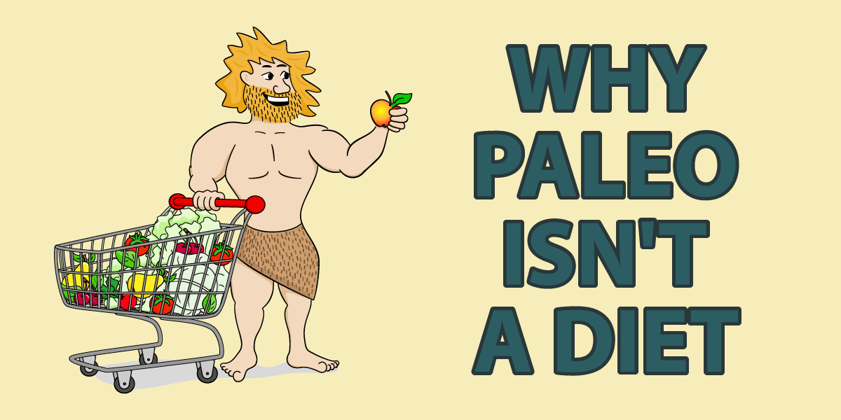 Why Paleo Isn’t A Diet