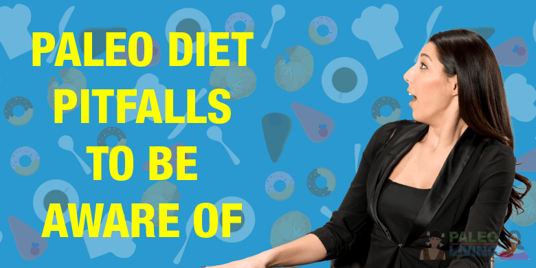 Paleo Diet - Pitfalls To Be Aware Of