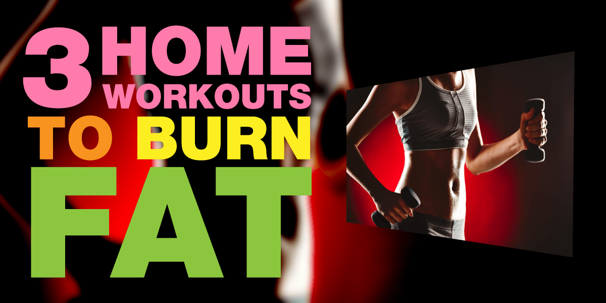 3 Home Workouts to Burn Fat