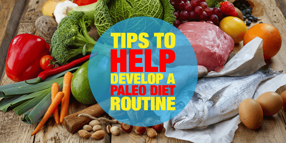 Tips To Help Develop A Paleo Diet Plan or Routine