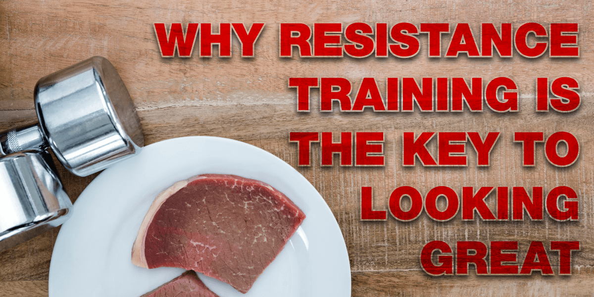 Why Resistance Training Is The Key To Looking Great