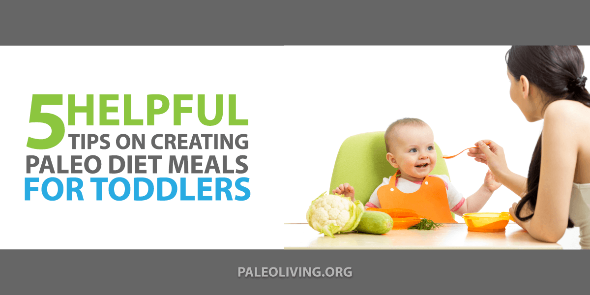 5 Helpful Tips On Creating Paleo Diet Meals For Toddlers